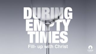 [Certainty in the Uncertainty Series] During Empty Times: Fill Up with Christ Psalms 42:1-3 The Message