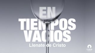 [Serie Certeza en la Incertidumbre] En tiempos vacíos: Llénate de Cristo Mateo 6:33 Nueva Versión Internacional - Español