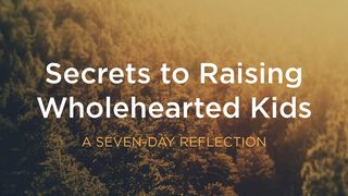 Secrets To Raising Wholehearted Kids Proverbs 3:11-12 American Standard Version