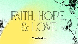 Faith, Hope, & Love Romans 5:3, 5 King James Version