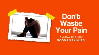 Don't Waste Your Pain by Godman Akinlabi Genesis 45:4-8 The Message