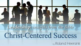 Biblical Leadership – Success as a Christ-Centered Leader Exodus 4:14-17 The Message