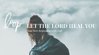 Let The Lord Heal You: Your New Beginning with God Psalms 139:13-16 Amplified Bible