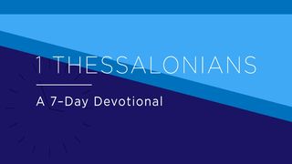 1 Thessalonians: A 7-Day Devotional  1 Thessalonians 3:6-13 The Message