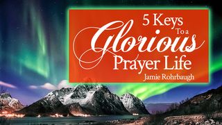 5 Keys To a Glorious Prayer Life Hebrews 7:25 Common English Bible