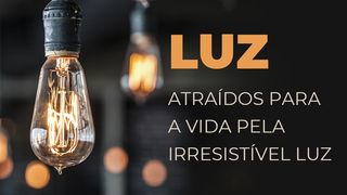 LUZ - Atraídos Para A Vida Pela Irresistível Luz João 3:17 Nova Bíblia Viva Português