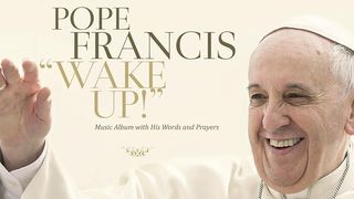 Pope Francis – Wake Up – The Album Devo Ephesians 2:11-14 New International Version