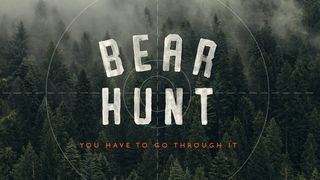 Bear Hunt: You Have to Go Through It Proverbs 3:27-29 The Message