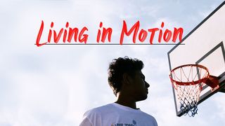 Living in Motion Psalms 31:3-5 The Message