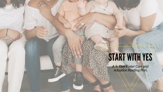 Start with Yes- A 5 Day Foster Care and Adoption Reading Plan Psalms 28:6-7 The Message