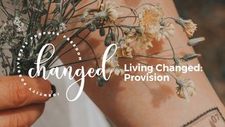 Living Changed: Provision Proverbs 3:5-12 The Message