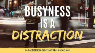 Busyness is a Distraction Luke 10:41-42 New International Version