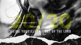 20/20: Seeing Yourself in Light of the Lord Psalms 73:25-26 New Living Translation