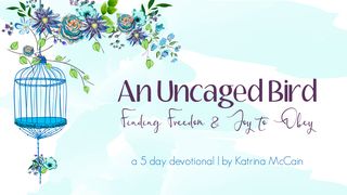 An Uncaged Bird: Finding Freedom and Joy to Obey Genesis 45:4 New Living Translation