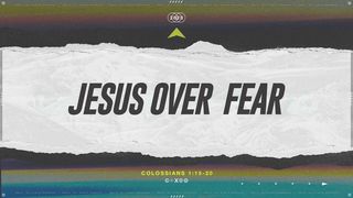 Jesus Over Fear Colossians 3:1-2 The Message