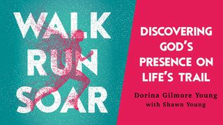 Walk Run Soar: Discovering God's Presence on Life's Trail  Isaiah 40:28, 31 New International Version