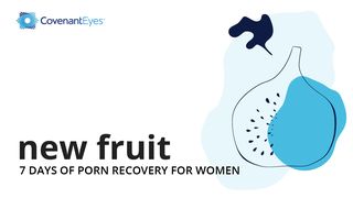 New Fruit: 7 Days of Porn Recovery for Women 1 Thessalonians 1:2-5 The Message