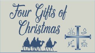 Four Gifts of Christmas Matthew 2:3-4 The Message