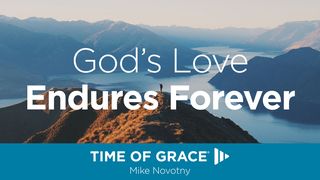 God’s Love Endures Forever Psalms 136:1-3 The Message