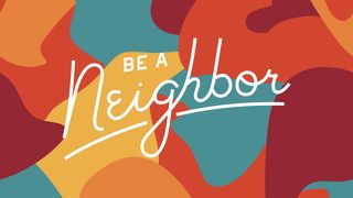 Be A Neighbor Matthew 11:11-14 The Message