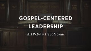 Gospel-Centered Leadership: A 12-Day Devotional 1 Timothy 3:1-13 The Message
