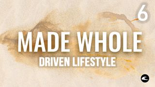 Made Whole #6 - Driven Lifestyle Ephesians 5:18-20 The Message