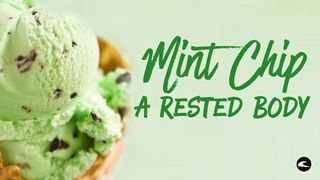 Mint Chip: A Rested Body Psalms 127:1-2 The Message
