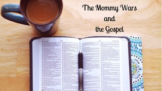 The Mommy Wars and the Gospel Titus 3:4-8 New International Version