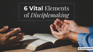 6 Vital Elements of Disciplemaking Mark 3:14 The Passion Translation