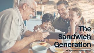 The Sandwich Generation  Ecclesiastes 3:1-13 The Message