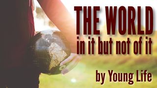 The World - In It But Not Of It  John 17:15 New American Standard Bible - NASB 1995