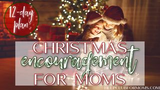 Christmas Encouragement for Moms Psalms 73:23-24 New International Version