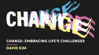 Change: Coping & Embracing Life’s Challenges Daniel 2:19-23 The Message