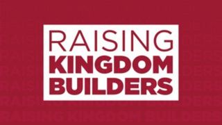 Raising Kingdom Builders  1 John 2:29 New Century Version