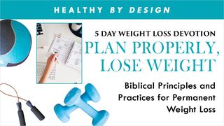 Plan Properly, Lose Weight by Healthy by Design Psalms 90:12-17 The Message