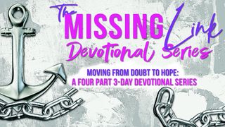 The Missing Link: From Doubt to Hope John 8:32 The Passion Translation