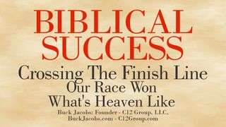 Biblical Success - Crossing the Finish Line. Our Race Won, What’s Heaven Like? John 14:2, 6 New King James Version