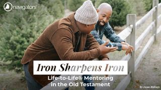 Iron Sharpens Iron: Life-to-Life® Mentoring in the Old Testament Genesis 18:17-19 The Message