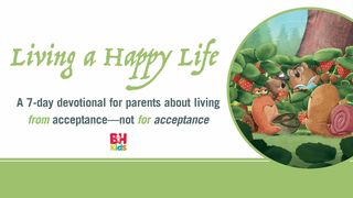 Living a Happy Life: A 7-Day Devotional for Parents About Living From Acceptance—Not for Acceptance Romans 4:5 New Living Translation