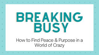 Breaking Busy: Find Peace & Purpose in the Crazy Zechariah 4:8-10 The Message