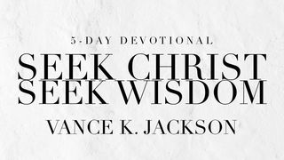 Seek Christ. Seek Wisdom. Proverbs 4:7-13 New International Version