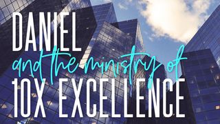 Daniel and the Ministry of 10X Excellence Daniel 1:12 New International Version