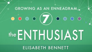 Growing as an Enneagram Seven: The Enthusiast Luke 21:34 GOD'S WORD