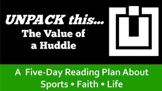 UNPACK this...The Value of a Huddle Galatians 6:1-3 The Message