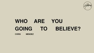 Who Are You Going to Believe? Numbers 13:30 New Living Translation