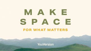 Make Space for What Matters: 5 Spiritual Habits for Lent Luke 4:1-2 The Message