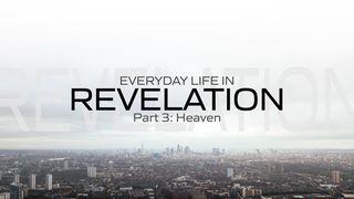Everyday Life in Revelation: Part 3 Heaven Revelation 4:1-6 The Message
