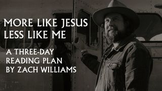 More Like Jesus, Less Like Me: A Three-Day Reading Plan by Zach Williams Galatians 5:22-26 The Message