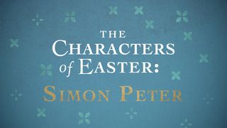 The Characters of Easter: Simon Peter Luke 22:47-62 New Century Version