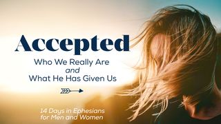 Accepted: Who We Really Are and What He Has Given Us Ephesians 3:6 The Passion Translation